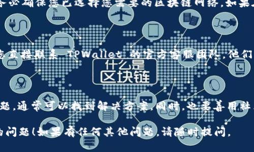 首先，确保您知道如何正确使用 TPWallet 或相关区块链钱包进行地址搜索。如果您在搜索地址时遇到问题，可以按照以下步骤进行排查：

### 检查网络连接
确保您的网络连接稳定
在使用 TPWallet 进行地址搜索时，首先要确保您的互联网连接正常。无论是使用 Wi-Fi 还是移动数据，可能的网络不稳定都会导致无法正确搜索地址。

### 确认地址格式
检查您输入的地址是否正确
不同的区块链使用不同格式的地址。例如，比特币地址通常以“1”或“3”开头，而以太坊地址则以“0x”开头。请检查您输入的地址是否符合所使用区块链的地址格式。

### 更新应用
确保您的 TPWallet 应用是最新版本
有时候，旧版本的应用可能会导致功能不正常。请前往应用商店检查是否有更新，并确保您的应用是最新版本，以便获得最佳的使用体验。

### 服务器状态
检查 TPWallet 服务器是否正常运行
有时，钱包服务的服务器可能会因为维护或故障而暂时无法提供服务。可以通过访问 TPWallet 的官网或社交媒体平台了解最新的服务器状态公告。

### 选择合适的区块链网络
确保选定了正确的区块链网络
TPWallet 支持多条不同的区块链网络。在搜索地址之前，务必确保您已选择您需要的区块链网络。如果在错误的链上搜索，那么也无法找到相应的地址信息。

### 联系客服
如果问题依然未解决，请联系 TPWallet 客服
如果您尝试了上述所有步骤但仍然无法搜索到地址，建议您直接联系 TPWallet 的官方客服团队。他们可以为您提供更专业的帮助与支持。

### 总结
保持冷静，逐步排查
面对技术问题时，保持冷静，逐步检查和排除可能出现的问题，通常可以找到解决方案。同时，也要善用社区和技术支持资源，获取更多的信息和帮助。

希望这些步骤能帮助您解决 TPWallet 地址搜索不出来的问题！如果有任何其他问题，请随时提问。