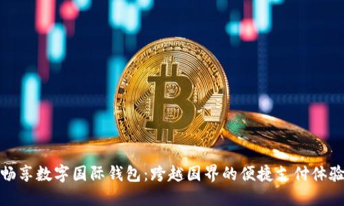 畅享数字国际钱包：跨越国界的便捷支付体验