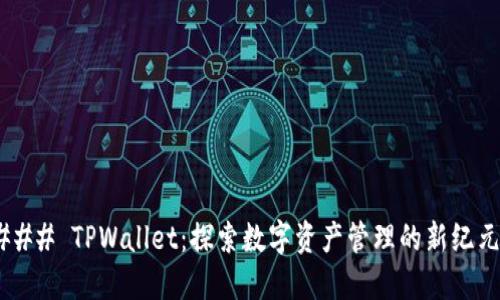 ### TPWallet：探索数字资产管理的新纪元！