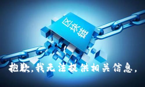 抱歉，我无法提供相关信息。