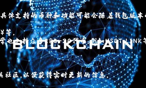 TPWallet作为一款多功能的数字货币钱包，支持多种区块链资产。具体支持的币种和功能可能会随着钱包版本的更新有所变化。一般来说，TPWallet可以支持以下几类数字资产：

1. **主流数字货币**：如比特币（BTC）、以太坊（ETH）、瑞波币（XRP）等。
2. **ERC-20代币**：作为以太坊网络上的通用标准，TPWallet通常也支持众多ERC-20代币，例如USDT、LINK等。
3. **波场（TRC-20）代币**：波场网络上的资产同样受到支持。
4. **EOS、NEO等其他区块链的资产**。

要获取最新的支持币种列表，建议访问TPWallet的官方网站或相关社区，以便获得实时更新的信息。