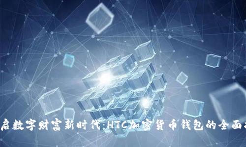  开启数字财富新时代：HTC加密货币钱包的全面指南