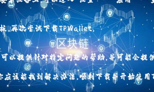 下载TPWallet（TP钱包）出现问题可能有多种原因。以下是一些常见的问题及其解决方案，帮助你顺利下载并使用TPWallet。

1. 确认网络连接
首先，请确保你的设备连接到了稳定的网络。无论是Wi-Fi还是移动数据，连接不稳定都会导致下载失败。尝试重启路由器或切换到其他网络，看看是否能够解决问题。

2. 检查设备存储空间
TPWallet的大小虽然不大，但如果你的设备存储空间不足，将无法下载新应用。查看设备的存储使用情况，确保有足够的空间用于下载和安装TPWallet。可以删除一些不常用的应用或文件，以释放空间。

3. 确认设备兼容性
TPWallet可能对操作系统版本有一定的要求。查看官方网站或应用商店上的TPWallet信息，确保你的设备符合最低要求。如果你的操作系统过旧，可能需要进行更新。

4. 访问官方渠道
确保你是从官方应用商店（如Apple App Store或Google Play）或TPWallet的官方网站下载。不从官方渠道下载应用有可能会导致安全隐患，也可能因为链接问题无法下载安装。

5. 检查设备设置
在某些情况下，设备的安全设置可能阻止了应用的下载。确保在设备的设置中允许来自未知来源的应用下载。如果你使用的是安卓设备，可以在“安全性”设置中找到相关选项，将其打开。

6. 清理应用商店缓存
如果你是在手机应用商店下载时遇到问题，可以尝试清理应用商店的缓存。在安卓设备上，可以进入“设置” - “应用” - 查找应用商店 - “存储” - 清除缓存。对于iOS设备，可以尝试重启应用商店。

7. 重启设备
有时候，简单的重启设备就能解决意想不到的问题。请尝试重启你的手机或平板，再次尝试下载TPWallet。

8. 联系客户支持
如果以上方法都无法解决你的问题，可以考虑联系TPWallet的客户支持。他们可以提供针对特定问题的帮助，并可能会提供解决方案或更新信息。

总之，下载TPWallet可能会受到多种因素的影响，但通过逐一排查上述问题，你应该能找到解决办法，顺利下载并开始使用TPWallet。希望这些建议能帮助你。如果还有其他问题，欢迎继续咨询！