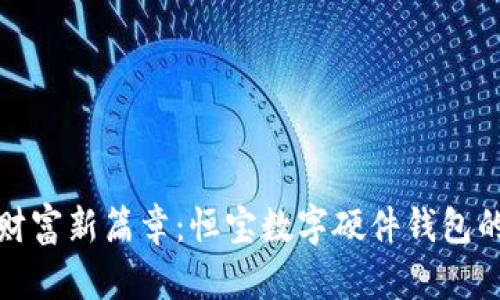 开启数字财富新篇章：恒宝数字硬件钱包的安全之旅