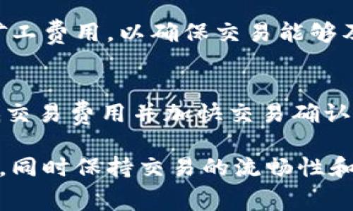 关于TokenPocket的矿工费问题，具体的费用会根据网络的拥堵情况和所选择的区块链而有所不同。不同的区块链（比如以太坊、波场等）有各自的手续费体系，且随时可能会变化。

一般来说，矿工费（也称为交易费或Gas费）是为了激励矿工处理和确认交易而收取的费用。在费用较低时，可以用极小的额度进行交易，但在网络繁忙时，费用可能会上升到更高的水平。

对于TokenPocket或者其他钱包，用户通常可以自己设置矿工费。在设置时，建议关注以下几点：

1. 选择合适的时间进行交易
在网络不繁忙的时间进行交易，可以有效降低矿工费。通常在工作日的晚上或周末，网络相对比较空闲，矿工费会较低。

2. 了解不同区块链的手续费结构
不同的区块链有不同的收费标准，例如以太坊的手续费通常会根据Gas价格浮动，而波场的手续费则会相对稳定。选择适合的区块链可以帮助节省费用。

3. 调整你的矿工费设置
在TokenPocket中，用户可以手动设置矿工费。建议观察当前的网络状况，设置合适的矿工费用，以确保交易能够及时确认。

4. 考虑使用Layer 2方案
对于以太坊等高费用网络，可以考虑使用Layer 2解决方案，这些方案通常能显著降低交易费用并加快交易确认时间。

总结来说，TokenPocket的矿工费不是固定的，用户可以根据上述技巧来尽量降低费用，同时保持交易的流畅性和及时性。在进行虚拟货币交易时，建议保持对市场状况的关注，以获得最佳的交易体验。