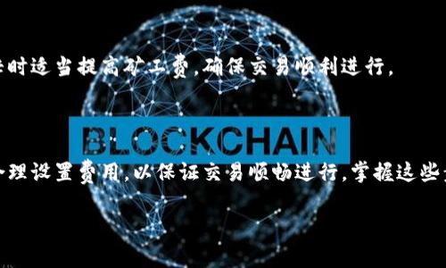 充矿工费是加密货币交易中重要的步骤，尤其是在使用区块链钱包如TPWallet时。矿工费是激励矿工验证和打包交易的费用。下面是如何在TPWallet中充矿工费的详细步骤。

一步：了解矿工费的概念

在进入充矿工费的具体流程前，首先，我们要清楚矿工费的作用。矿工费（Gas Fee）是发送交易时必须要支出的费用，支付给矿工以 incentivize 他们把你的交易加入到区块链中。矿工费的高低会影响交易的确认时间，费用越高，交易被处理的速度通常越快。

二步：打开TPWallet钱包

确保你已经在手机或电脑上安装了TPWallet。如果没有，请前往官方网站下载安装包，按照指示完成安装。安装完成后，打开TPWallet并登录你的账户。如果你还没有账户，可以通过创建钱包的方式进行注册。

三步：查看当前矿工费

在TPWallet中，点击“交易”或“转账”选项，系统通常会显示当前的矿工费标准。这些费用可能会随网络的拥堵程度而变化，因此建议在发送交易前查看当前的费用情况。

四步：充值或增加余额

在TPWallet中，你需要确保你拥有足够的加密货币余额（通常是ETH或其它链上的native token），以支付矿工费。如果你的余额不足，你需要通过法币或其他加密货币进行充值。可以选择通过交易所进行兑换，再转入你的TPWallet。

五步：设置合适的矿工费

在发送交易时，TPWallet通常允许用户自定义矿工费。有些用户可能会选择较低的费用以节省支出，但这可能导致交易确认时间较长。你可以在发送交易时，选择“低”、“中”、“高”三种费用选项，或者手动输入想要支付的费用。

六步：确认交易

设定好矿工费后，确认交易的细节，包括发送地址、金额、矿工费等信息。确保每一项都准确无误，避免因错误设定而导致的资金损失。然后，点击“发送”按钮，TPWallet会提示你输入密码进行验证。

七步：等待交易确认

完成发送后，你可以在“交易记录”中查看相关的交易状态。通常来说，交易被确认后，你会收到相应的通知。此外，你可以使用区块浏览器查看交易状态，以确保交易已经成功打包到区块链中。

八步：定期检查和调整

建议用户定期检查TPWallet中的余额，以及其他可能需要支付的费用（如转账、兑换等）。在区块链网络繁忙时适当提高矿工费，确保交易顺利进行。

总结

充矿工费是加密货币交易中不可或缺的一步。在TPWallet中进行相关操作时，用户需时刻关注网络状况，合理设置费用，以保证交易顺畅进行。掌握这些步骤，你就能够自如地在TPWallet中进行各种操作，享受加密货币带来的便利和乐趣。

希望以上内容能够帮助你了解如何在TPWallet中充矿工费。如果你还有其他相关问题，欢迎随时提问！