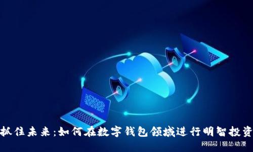 抓住未来：如何在数字钱包领域进行明智投资