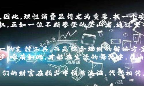 数字钱包如影随形：手机上的精明理财技巧

数字钱包, 理财技巧, 手机支付/guanjianci

一、数字钱包的崛起与日常生活的结合
随着科技的飞速发展，数字钱包已经从一个新鲜事物快速融入我们的日常生活。想象一下，在繁忙的早晨，你走出家门，口袋里没有一枚硬币或纸币，但你的手机中却储存着所有应急的资金。数字钱包，如同晨雾中的老桥，承载着我们的消费，似乎在一瞬间消弭了距离与时间的限制。
数字钱包不仅是一个简单的支付手段，更是一个能帮助我们管理资金的工具。无论是在超市扫码付款，还是在咖啡馆快速支付，甚至是进行网上购物，数字钱包都以它便捷的特性，让我们的生活变得更加高效与智能。

二、掌握基本设置，尽享无忧支付
在你首次使用数字钱包之前，确保你的手机已经下载相应的应用程序，并完成注册。在这个过程中，你需要根据提示输入个人信息，这是数字钱包为你提供安全保障的重要步骤。就像修建一座城堡前，必须打下稳固的基础，安全的设置才能让你在未来的使用中如虎添翼。
在设置过程中，不要忘记开启双重认证。这就像在城堡的门口加了两道锁，确保只有你能进入你的资金账户。此外，定期更新密码，保持独特且复杂的密码，确保自己的安全。

三、巧用预算与消费记录，理清财务状况
许多人在使用数字钱包时，常常忽视了预算的设置。其实，数字钱包的某些功能能够帮助你更好地管理日常开销。比如，你可以设置一个月的消费预算，当你快接近上限时，应用会发出提醒，让你及时调整自己的消费习惯。这就像是在一次长途旅行中，沿途有指示牌提醒你距离目的地还有多远一样。
同时，数字钱包还能自动记录每笔交易，无论是咖啡店的小额消费还是网上购物的大笔开销，你都能轻松查阅。当你回顾这些消费记录时，或许会发现那些原本看似微不足道的小花费已悄然攀升至不小的数字，这就像是在静静流淌的小溪中，你忽然意识到水已经漫过了小石头的高度。

四、聪明用券，享受购物的乐趣
在手机数字钱包中，许多商家会提供电子优惠券和折扣信息。善用这些资源，就等于在你的资金上额外加了一层保护膜，让生活更加实惠。在进行线下或网上购物时，提前查看是否能够与数字钱包绑定的优惠券，这样你就能在每一笔消费中获得应有的优惠。就像是藏匿在秋天枯叶中的橙色南瓜，先要略微挖掘，才能体会到丰收的喜悦。
不仅如此，许多数字钱包还会定期举办促销活动，你的每一次支付都有机会成为积分的积累。这些积分就像是细腻的花瓣，在时光的流逝中，渐渐绽放出意想不到的惊喜。

五、跨境支付，尽享全球购物
当你与海外朋友分享美食的瞬间，或是在海边度假时购买手工艺品时，数字钱包的跨境支付功能将让你的购物体验更上一层楼。简单几步，你便能够轻松完成外币支付，无需再考虑汇率的复杂和手续费的繁琐，犹如在异国的街道上游走，手握精致的纪念品，将世界的美好收入囊中。
此时，确保你的数字钱包支持你选择的付款方式，并在支付前通读各国相关政策，这就像是进入新领域之前努力做好功课，才能确保你在新旅程中的每一步都充满信心。

六、理性消费，避免过度依赖
数字钱包带来了无可替代的便利，但同时也可能让我们在无形中陷入过度消费的泥潭。通过数字钱包进行支付时，容易让人产生“无痛消费”的错觉，因此，理性消费显得尤为重要。找一个安静的时刻，回顾你的花费，思考哪些是必需的，哪些是冲动的购物，就像是在繁华的市场中寻找真正的宝藏。
在消费前，设定一些小目标，比如这周只花费一定金额，或是将账单分为必须支出和可选支出，这样才能让你的经济更加稳定，避免不必要的财务危机。正如一位不断攀登的登山者，通过坚韧不拔的意志和合理的安排，最终抵达山顶，享受那俯瞰千山万水的壮丽景色。

七、总结与展望数字钱包的未来
数字钱包的便捷性让无数消费者受益，但要想在使用中事半功倍，掌握技巧尤为关键。随着科技的不断进步，数字钱包的功能也愈加丰富，不再是单一的支付工具，而是综合理财的解决方案。也许在不久的将来，我们将迎来更智能的支付方式，或是更多个性化的金融服务，助力我们在瞬息万变的生活中找到平衡。
在这个数字化日益普及的时代，拥抱新科技的同时，也要保持理智与清醒。就像在一场缤纷的晚会中，我们既要享受美好的旋律，又要理智地把控舞步，唯有如此，才能在生活的舞池中，自由朝着梦想的方向舞动。

无论你对数字钱包的理解有多少，使用的频率有多高，掌握这些使用技巧，将使你的生活更加从容不迫。在数字化的浪潮中，做个精明的消费者，让我们的财富在指尖中悄然流淌，代代相传。