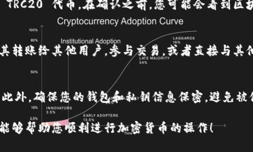 要在 TPWallet 收取 TRC20 代币，您需要遵循以下步骤。请注意，具体界面和操作可能会因不同版本的应用而有所不同，但基本流程是相似的。

步骤一：下载和安装 TPWallet
首先，确保您已经在手机上下载并安装了 TPWallet 应用程序。TPWallet 可在 App Store 或 Google Play 商店中找到。安装完成后，打开应用程序并创建一个新钱包或导入已有钱包。

步骤二：创建或导入钱包
如果您是第一次使用 TPWallet，您需要创建一个新钱包。按照提示设置您的钱包名称和密码，并备份助记词以确保钱包安全。如果您已有钱包，可以选择导入功能，输入助记词或私钥进行导入。

步骤三：选择 TRC20 网络
在 TPWallet 的主界面，您需要找到并选择 TRC20 网络。这通常在币种选择或网络设置中可以找到。确保您选中的是 TRC20，确保能够接收该网络下的代币。

步骤四：获取 TRC20 地址
在选择 TRC20 网络后，您会能够看到您的 TRC20 钱包地址。这个地址是一个由数字和字母组成的字符串，您需要将其复制或记下。这是您接收 TRC20 代币所需的地址。

步骤五：共享您的地址
将复制的 TRC20 地址发送给发送方，您也可以通过 QR 码的方式分享您的钱包地址，以便让他们可以轻松地转账 TRC20 代币给您。

步骤六：确认交易
一旦发送方完成转账，您可以在 TPWallet 中查看交易记录，确认您已成功收到 TRC20 代币。在确认之前，您可能会看到区块链的交易确认过程，这需要一些时间才能处理完毕。

步骤七：管理和使用您的 TRC20 代币
成功收到 TRC20 代币后，您可以在 TPWallet 中管理这些代币。您可以选择将其转账给其他用户，参与交易，或者直接与其他 DApp 进行交互。TPWallet 提供友好的用户界面，使得代币管理更加便利。

注意事项
请务必仔细核对您输入的地址，因为一旦发送到错误的地址，代币可能无法追回。此外，确保您的钱包和私钥信息保密，避免被他人盗取。在进行任何重要交易之前，确保在安全的网络环境中操作，以降低风险。

通过以上步骤，您可以顺利地在 TPWallet 中接收 TRC20 代币。希望这篇指南能够帮助您顺利进行加密货币的操作！