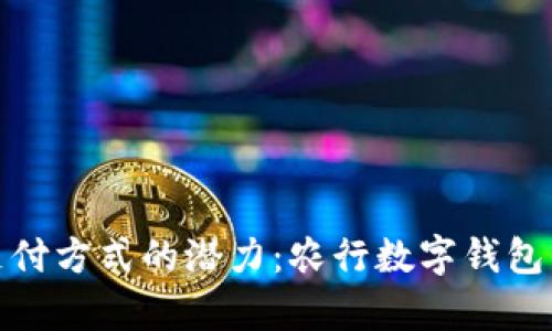 释放重塑支付方式的潜力：农行数字钱包的崭新体验
