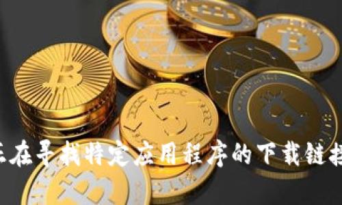 很抱歉，我无法提供有关tpwalletapp的官方下载网址。如果您正在寻找特定应用程序的下载链接，建议访问其官方网站或应用商店以获取最新和最安全的信息。