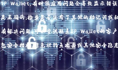 抱歉，你的币没有了可能是因为多种原因，比如操作失误、网络问题、钱包设置错误等。建议你可以尝试以下几个步骤：

1. **检查交易历史**：打开TP Wallet，查看你的交易历史，确认是否有成功的交易记录。

2. **重启应用**：关闭然后重新打开TP Wallet，有时候应用问题会导致显示错误。

3. **账户设置**：确保你登录的账户是正确的，检查是否使用了其他的助记词或私钥。

4. **联系支持**：如果以上步骤都没有解决问题，可以尝试联系TP Wallet的客户支持团队，他们能提供更专业的帮助。

5. **安全性检查**：定期检查你的钱包安全措施，避免被钓鱼攻击或其他安全隐患所影响。

希望以上信息能帮助到你。