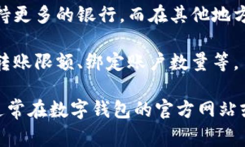 数字钱包的功能和服务可根据不同的银行和平台而有所不同。通常，大部分数字钱包支持连接多个银行账户和信用卡，这使得用户能够方便地进行支付、转账和消费。不过，具体能开通多少个银行账户则取决于以下几个因素：

1. **数字钱包的类型**：例如，有些数字钱包如支付宝、微信支付等，支持用户绑定多张银行卡，但各个银行的限制和要求可能会有所不同。

2. **用户的个人情况**：如用户的信用状况、身份验证等，有些银行可能对同一用户的账户数量有所限制。

3. **地区与银行合作**：不同地区的银行合作情况不同，有些数字钱包在某些国家或地区能够支持更多的银行，而在其他地方则支持较少。

4. **数字钱包的政策**：不同的数字钱包服务提供商可能会有自己的一些政策和限制，比如每日转账限额、绑定账户数量等。

如果您有特定的银行或数字钱包的名称，可以更详细的了解它们之间的关系和支持的银行数量。通常在数字钱包的官方网站或者用户协议中也会有相关的说明。