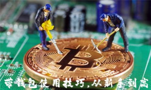 
掌握区块链自带钱包使用技巧，从新手到高手的转变之路
