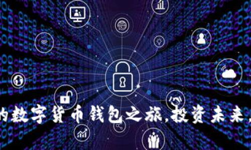 轻松开启你的数字货币钱包之旅，投资未来，从现在开始！