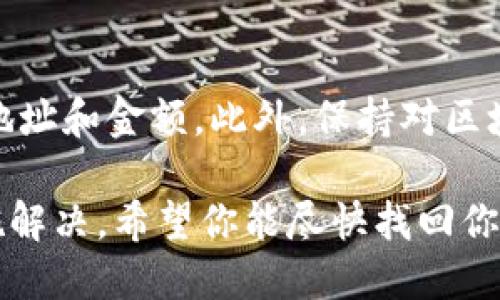 很抱歉，你遇到了这一问题。TPWallet或其他加密钱包中没有转账记录可能涉及多种原因，比如网络问题、转账尚未处理或者钱包本身出现故障。以下是一些你可以采取的步骤来解决这个问题：

### 1. 检查网络状态

首先，确认你的网络连接是否稳定。网络不良可能导致转账记录在钱包中未及时更新。如果网络不稳定，尝试切换到更稳的网络环境，比如从Wi-Fi切换到数据流量，或者反之。

### 2. 验证钱包地址

确保你在转账时使用的是正确的钱包地址。如果钱包地址输入错误，资金可能会被转移到错误的地方。再次检查所有的地址，确保没有输入错误的字符。

### 3. 查看交易确认状态

有时候，虽然你已经发起了转账，但交易并没有立即得到区块链网络的确认。使用区块浏览器（如Etherscan，BscScan等）确认你的交易是否在网络中。如果看到你的交易但还没有确认，这就意味着它还在等待处理。

### 4. 检查钱包的交易历史

在你的TPWallet中，查看交易历史记录部分。确保你已经刷新了应用程序，某些页面可能需要手动刷新才能显示最新的交易状态。如果交易记录中没有任何信息，可能需要耐心等待，或者重新登录你的钱包。

### 5. 联系技术支持

如果以上步骤都不能解决问题，那么最好是直接联系TPWallet的技术支持团队。他们通常能够提供更多详细的信息，确认你的资金是否安全，以及详细的解决方案。

### 6. 避免未来的问题

为了避免未来出现类似的问题，建议定期备份你的钱包和私钥，并且在转账前仔细核对收款地址和金额。此外，保持对区块链技术的基础知识学习，也能够帮助你处理类似情况。

最后，保持冷静，不要着急。大多数时候，加密货币的转账或者钱包的问题都能通过适当的措施解决。希望你能尽快找回你的资金！