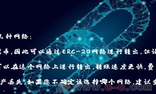在TPWallet中转出HT（Huobi Token）时，您通常可以选择以下几种网络：

1. **Ethereum网络（ERC-20）**：HT是基于以太坊区块链的代币，因此可以通过ERC-20网络进行转出。但请注意，使用此网络时需要支付以太坊的网络费用（Gas Fee）。

2. **Huobi ECO Chain**：这是火币集团推出的公有链，HT也可以在这个网络上进行转出，转账速度更快，费用相对较低。

在进行转账时，请确保选择与代币类型相对应的网络，以避免资产丢失。如果您不确定该选择哪个网络，建议查阅TPWallet的相关文档或直接咨询客服以获取更详细的说明。