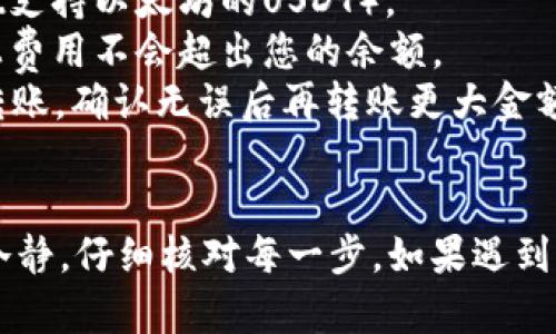 将USDT从火币交易所转移到TP Wallet的步骤可以分为几个简单的部分。以下是一个详细的指南，帮助您顺利完成转账。

步骤一：准备工作
在开始转账之前，确保您已经在火币交易所（Huobi）和TP Wallet上创建了账户。请确保TP Wallet已经安装并且能够正常使用。

步骤二：获取TP Wallet的USDT接收地址
1. 打开TP Wallet应用程序，登录您的账户。
2. 在主界面上，找到并点击“钱包”选项。
3. 选择“资产”，然后找到USDT（泰达币）。
4. 点击USDT，然后点击“接收”或“充值”，您会看到一个以“0x”开头的长字符串，这就是您的USDT接收地址。
5. 复制该地址，以便后续转账时使用。

步骤三：在火币上进行USDT转账
1. 登录您的火币账户，进入“资产管理”页面。
2. 找到USDT资产并点击“提币”或“转账”按钮。
3. 在提币页面，粘贴您在TP Wallet中复制的USDT接收地址。请务必检查地址的准确性，确保没有任何错误，否则资金可能会丢失。
4. 选择转账的金额，输入您希望转移的USDT数量。
5. 如果火币要求，您需要进行二次验证（例如短信验证或谷歌验证），按照提示完成相应的步骤。
6. 检查所有信息无误后，确认提币请求。

步骤四：等待转账确认
提交转账请求后，您需要等待交易确认。这个过程可能需要几分钟到几个小时，具体时间取决于区块链网络的拥堵情况。
1. 您可以在火币的“提币记录”中查看您的转账状态。
2. 登录TP Wallet，查看USDT是否已到账。如果不见了，请耐心等待，或者检查火币的交易记录。

步骤五：完成确认
当您看到USDT已经出现在TP Wallet的余额中时，转账就成功完成了！您可以使用这些USDT进行其他交易，或将其保存在钱包中以待将来使用。

注意事项
1. 确保您使用的是正确的网络转账（例如在以太坊网络上转账时，确保TP Wallet支持以太坊的USDT）。
2. 检查转账费用，火币和TP Wallet可能会有相应的费用。确保您转账的金额加上费用不会超出您的余额。
3. 对于大额转账，考虑分次进行，以降低风险。如果是首次转账，可以先尝试小额转账，确认无误后再转账更大金额。

总结
通过上述步骤，您可以顺利将USDT从火币转移到TP Wallet。在操作过程中，保持冷静，仔细核对每一步。如果遇到任何问题，可以咨询火币的客户支持或参考TP Wallet的帮助文档。祝您交易顺利！