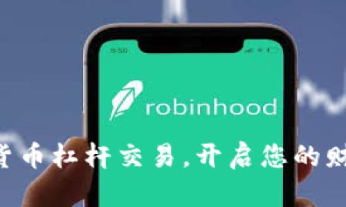 掌握数字货币杠杆交易，开启您的财富新篇章！