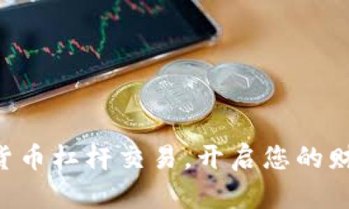 掌握数字货币杠杆交易，开启您的财富新篇章！