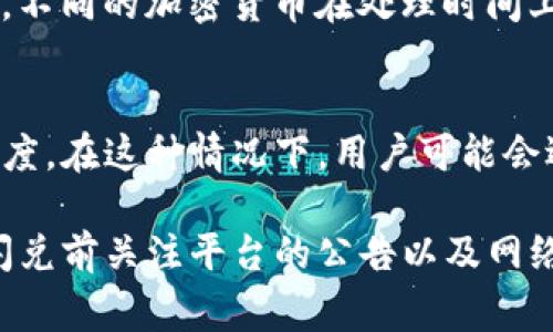 tpwallet闪兑的具体时间一般取决于网络的拥堵程度以及交易的具体情况。通常情况下，tpwallet闪兑的时间在几分钟到几十分钟之间。以下是一些影响闪兑时间的因素：

网络拥堵情况
在区块链网络高峰期，例如在市场活跃时期，许多用户同时进行交易，会导致网络拥堵。这种情况下，交易的确认时间可能会延长，从而影响闪兑的速度。

交易手续费
在tpwallet进行闪兑时，用户可以选择不同的交易手续费。通常情况下，支付更高的手续费会加快交易的确认速度，因为矿工通常会优先处理手续费更高的交易。

充值与提现时间
如果用户在闪兑过程中选择了充值或提现，这也可能影响整体交易时间。不同的加密货币在处理时间上可能有所不同，有些币种的确认时间较快，而有些则可能需要更长时间。

平台维护与更新
如果tpwallet平台进行系统维护或更新，会影响闪兑功能的可用性和速度。在这种情况下，用户可能会遇到延迟或无法进行闪兑。

总的来说，tpwallet闪兑的具体时间因多种因素而异，建议用户在进行闪兑前关注平台的公告以及网络状况，以便获得更快速的交易体验。