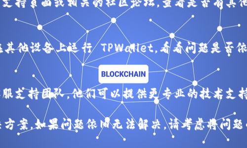 若您在使用 TPWallet 时遇到无法打开并出现问号的情况，可能是由多种原因引起的。以下是一些可能的解决方案和建议，可以帮助您诊断和修复问题。

1. 检查网络连接
首先，确保您的设备已连接到互联网。TPWallet 需要稳定的网络连接才能正常工作。您可以尝试重启您的路由器或切换到其他网络（例如，从 Wi-Fi 切换到手机数据）来排除网络问题。

2. 更新应用程序
有时，软件版本的过时可能会导致兼容性问题。请访问应用商店（如 Google Play 或 Apple App Store），检查 TPWallet 是否有更新。如果有，请下载安装最新版本。

3. 清除缓存和数据
问题可能与 TPWallet 的缓存或数据有关。尝试清除应用的缓存和数据，这样可以恢复到初始状态。在设备的设置中找到应用管理，选择 TPWallet，找到清除缓存和清除数据的选项。

4. 检查权限设置
TPWallet 可能需要一些权限才能正常工作，例如存储和网络访问权限。前往设备设置，检查 TPWallet 的权限设置，确保所有必要的权限均已启用。

5. 重新安装应用
如果以上步骤都没有解决问题，您可以尝试卸载 TPWallet，然后重新安装最新版本。这通常可以解决由于文件损坏或安装不完整导致的问题。

6. 查看官方支持和社区
有时其他用户也可能遇到类似的问题。您可以访问 TPWallet 的官方支持页面或相关的社区论坛，查看是否有其他用户分享解决方案或补丁。

7. 硬件问题
如果您的设备较旧或存在硬件故障，可能也会影响应用的运行。尝试在其他设备上运行 TPWallet，看看问题是否依然存在。

8. 联系客服支持
如果以上方法都没有解决您的问题，建议您直接联系 TPWallet 的客服支持团队。他们可以提供更专业的技术支持和帮助您解决具体的问题。

确保在排除每一个可能的原因时，细心检查，并记录下您尝试过的解决方案。如果问题依旧无法解决，请考虑将问题的详细情况报告给专业人士，以获得更精准的帮助。