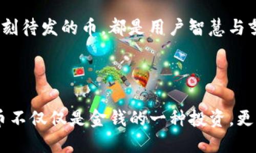 为什么TP冷钱包的币不能领取？

在加密货币的世界中，冷钱包被广泛视为一种安全的存储方式。尤其是在面对层出不穷的网络攻击时，冷钱包以其“离线”的特性成为不少投资者的首选。然而，在使用TP冷钱包的过程中，一些用户可能会遇到无法领取币的困扰。那么，是什么原因导致这一问题出现的呢？让我们一起深入探讨。

TP冷钱包的基础概念

TP冷钱包，或者说“硬件钱包”，是一个独立的物理设备，用于安全地存储私钥并管理加密货币资产。与在线钱包不同，冷钱包并不直接连接到互联网，这就大大减少了潜在的黑客攻击风险。用户在使用冷钱包时，可以将其视为一座“银库”，所有的资产都安全地封存在“银库”中，只有在需要的时候才会取出。

无法领取币的常见原因

尽管TP冷钱包看似完美，但在实践中，用户可能会发现他们无法提取或领取币。这种情况可能源于多种原因，下面是一些最常见的情况：

h41. 私钥丢失/h4
冷钱包的安全性主要依赖于私钥。如果用户在操作过程中误删了私钥，或者没有妥善保管密钥，那么他们将无法进行任何转账操作。想象一下，您辛辛苦苦在一片晨雾中寻找那座老桥，而老桥的钥匙已经在风中化作了尘埃。

h42. 软件故障/h4
有时，冷钱包的管理软件可能会出现故障或兼容性问题。这就像一辆老旧的交通工具，尽管每次出行都能将你安全送达，但总有一天，它可能会因为缺乏必要的维护而停滞不前。

h43. 交易未确认/h4
在区块链中，交易需要经过网络的验证。一旦交易未得到确认，就无法成功领取币。想象在一个古老而繁忙的集市上，你已经付款，但摊贩却因为人流过大而未能及时确认交易，这就是区块链中的“未确认交易”。

h44. 软件或固件更新问题/h4
用户常常需要更新冷钱包的软件或固件，以确保安全性和功能上的完备。但如果更新过程中的操作出现错误，甚至可能导致无法正常操作。例如，就像在文化祭的排练中，若乐器的调音出错，整个乐队的演出都会受到影响。

如何解决这些问题？

面对以上阻碍，用户应当采取一些措施来解决无法领取币的问题。

h41. 备份私钥/h4
良好的风险管理始于备份。用户应该在设置冷钱包时，务必将私钥进行妥善备份。可以使用物理纸张写下私钥并存放在安全的地方，或者使用种子短语作为恢复工具，这就像在一片云雾中找到那条既隐蔽又安全的道路。

h42. 联系支持团队/h4
一旦遇到无法领取币的情况，及时联系冷钱包的客服团队是非常必要的。他们可能拥有解决具体问题的最新信息和方法。就像在迷雾中扶乩，挤出耳边的噪音，听到那指引方向的声音。

h43. 安装更新/h4
确保软件和固件的及时更新，以确保钱包的顺利运行。这个过程与为古老的建筑进行修复与维护无异，定期关心与呵护是保护其安全的重要方式。

预防为主，安全为先

加密货币的管理是一项既刺激又富有挑战性的任务。像每一位艺术家对待创作的执着，用户在管理资产时也应该保持警惕。无论是冷钱包中潜藏的财富，还是时刻待发的币，都是用户智慧与努力的结晶。在面对无法领取币的困扰时，只有通过提高自身的防范意识，树立科学的安全观念，才能真正做到未雨绸缪，避免这些问题的发生。

总结

无法领取币的原因多种多样，而用户在使用TP冷钱包时，应该对每一个细节保持关注。从私钥的管理到软件的更新，都是确保资产安全的重要环节。投资加密货币不仅仅是金钱的一种投资，更是时间、精力和智慧的交融。通过不断提升自身对冷钱包的理解，用户不仅能有效防止问题的出现，而且还能在这片神秘的数字货币世界中，游刃有余，自如往来。