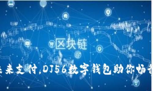 掌握未来支付，DJ56数字钱包助你畅行无阻！