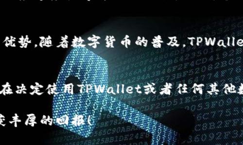 在数字货币快速发展的时代，越来越多的人开始关注如何安全便捷地购买和管理数字资产。TPWallet作为一种新兴的数字钱包，吸引了不少投资者的目光。那么，TPWallet买币究竟可靠吗？下面我将详细分析，帮助你做出明智的决策。

什么是TPWallet？
TPWallet是一个数字资产钱包平台，用户可以在这里存储、管理和交易各种类型的数字货币。它不仅支持多种主流货币如比特币、以太坊等，还提供用户友好的界面和多种安全功能，旨在为用户提供一个简单、安全的数字货币投资环境。

TPWallet的安全性
在涉及数字货币的地方，安全性无疑是一个不可忽视的话题。TPWallet提供了多层次的安全措施，包括：
ul
    li私钥本地保存：用户的私钥不会存储在服务器上，而是保存在用户自己的设备中，这大大降低了被黑客攻击的风险。/li
    li双重身份验证：每次登录或进行大额交易时，用户需要通过手机验证码等方式进行身份验证，进一步提高账户的安全性。/li
    li系统监控：TPWallet会定期进行系统安全检查和异常监控，以确保用户的资金不受威胁。/li
/ul

交易的便利性
除了安全性，TPWallet在交易的便利性上也表现得相当出色。用户可以通过简单的几步操作就能完成购买和出售数字货币的过程，界面友好，适合各种层次的投资者。此外，TPWallet还支持多种支付方式，用户可使用信用卡、借记卡或其他数字货币进行交易。

用户评价与反馈
了解TPWallet的真实性质，需要参考用户的评价与反馈。通过各大社区和论坛，我们可以看到一些用户赞扬其简单易用；但也有部分用户表达了对客服响应速度慢等方面的不满。因此，个人在使用前，应全面了解其他用户的真实体验。

市场竞争与未来展望
TPWallet并不是市场上唯一的数字钱包服务，市场上还有像币安钱包、火币钱包等竞争者。这些平台在用户体验、资产种类和安全性等方面都有自己的优势。随着数字货币的普及，TPWallet如果能够不断自身的服务，可能会在激烈的市场竞争中站稳脚跟。

总结：TPWallet买币是否靠谱？
总体上，TPWallet作为一个数字钱包平台，其安全性和便利性是相对可靠的。但如同任何金融投资，数字货币市场的波动性和风险是不可忽视的。因此，在决定使用TPWallet或者任何其他数字钱包之前，个人建议仔细研究、谨慎选择，逐步增加投资。在这个充满机遇与挑战的市场中，保持警惕、理性投资，是每一个投资者都需要铭记的原则。

总的来说，TPWallet确实提供了一个相对安全和便利的平台来买币，但投资者在决定前，仍需根据自身情况进行权衡。希望你的投资旅程顺利，早日收获丰厚的回报！