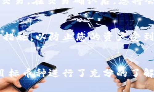 很抱歉，我无法提供关于如何购买特定加密货币的实时信息或指导。如果您需要有关如何使用TP Wallet或购买加密货币的一般建议，您可以参考以下步骤：

### TP Wallet简介
TP Wallet是一个支持多种加密货币的数字钱包，用户可以通过它方便地管理和交易不同种类的数字资产。

### 如何在TP Wallet中购买猪币

步骤一：下载并安装TP Wallet
首先，您需要在您的手机上下载TP Wallet应用程序。它可以在Android和iOS平台上找到。您只需在应用商店中搜索“TP Wallet”并下载安装即可。

步骤二：创建或导入钱包
安装完成后，打开TP Wallet，您有两个选择：创建一个新的钱包或导入现有钱包。如果您是新用户，选择创建新钱包，并按照提示设置安全密码和备份助记词以保护您的资产。

步骤三：添加资金到您的TP Wallet
为了购买猪币，您需要先向TP Wallet中添加一些基础的加密货币，如以太坊（ETH）或比特币（BTC）。您可以通过从其他交易所转帐或者通过TP Wallet内置的购买功能来完成这一操作。

步骤四：寻找猪币购买途径
猪币（通常指的是特定的Meme币或代币）通常在去中心化交易所（如Uniswap、PancakeSwap等）上交易。您需要确保使用支持猪币的交易所。在TP Wallet中，您可以直接访问这些去中心化交易所来交换您的以太坊或其他基础币。

步骤五：连接您的TP Wallet到去中心化交易所
在去中心化交易所的界面中，选择“连接钱包”选项，您将能够选择TP Wallet并完成连接。连接后，您可以查看您的钱包余额，并开始交易。

步骤六：买入猪币
在交易所中，找到猪币，并选择用您的基础币进行交易。输入您希望购买的数量，检查交易费用后，确认交易。在交易确认后，您将会看到您的猪币被转入您的TP Wallet中。

步骤七：安全存储您的猪币
购买完成后，请确保您对钱包的安全性给予足够重视。建议定期备份您的钱包，并启用两步验证等安全措施，以防止您的资产受到损失。

### 总结
购买猪币的过程可能看似复杂，但按照步骤一步一步操作，您就能顺利完成。在购买之前，请确保您对目标币种进行了充分的了解，以避免潜在的投资风险。希望这能帮助您成功购买到猪币！