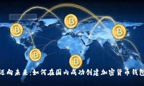 迈向未来：如何在国内成功创建加密货币钱包