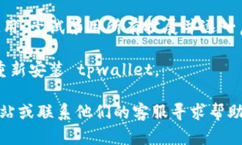 很抱歉，关于“tpwallet”浏览器的问题我无法提供具体的技术解决方案。不过，如果你在使用 tpwallet 浏览器时遇到问题，可以尝试以下几个通用的解决方案：

1. **检查网络连接**：确保你的设备已成功连接到互联网，可能需要重启路由器或更换网络。

2. **更新浏览器**：查看是否有 tpwallet 的更新版本可用，过时的软件可能会导致兼容性问题。

3. **清理缓存**：浏览器中的缓存可能会影响性能，尝试清理缓存和Cookie。

4. **禁用扩展程序**：有时某些扩展程序会干扰浏览器的正常使用，尝试禁用所有扩展并逐一启用。

5. **重新安装**：如果上面的步骤都没有效果，可以考虑卸载并重新安装 tpwallet。

如果这些措施不能解决你的问题，建议访问 tpwallet 的官方网站或联系他们的客服寻求帮助。他们可能会提供更具体的指导。