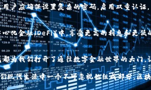 zhankai区块链智能钱包地址的探索与应用/zhankai
区块链, 智能钱包, 数字资产/guanjianci

区块链智能钱包的概念解析
在数字化的浪潮中，区块链技术犹如一颗璀璨的明珠，其核心的智能钱包则是这颗明珠的光芒所在。想象一下，在一个晴朗的午后，您坐在阳台上，手拿着一杯香浓的咖啡，脑海中浮现出您已经通过这一技术实现了虚拟资产的安全管理。区块链智能钱包不仅是一个存放数字资产的地方，更是通向未来金融世界的桥梁。

区块链的神秘面纱
为了更好地理解智能钱包，我们首先需要揭开区块链的神秘面纱。区块链的本质如同繁星点点的夜空，每一颗星星都象征着一个数据块，这些数据块通过加密技术相互链接，形成一个不可篡改的数据库。这里存储的每一个交易记录，就像是刻在历史长河中的印记，永远不会消逝。

智能钱包的构建
智能钱包不仅仅是一个软件工具，它更像是一个数码时代的金库。通过独特的算法和安全机制，用户可以将自己的数字资产，比如比特币和以太坊，安全地存放在这个金库中。想象一下，它就像是您的私人保险箱，只有您可以打开，里面存放的是您辛辛苦苦获得的财富。

区块链智能钱包的种类
智能钱包根据其存储方式和使用场景的不同，可以分为热钱包和冷钱包。热钱包就像是您随身携带的钱包，使用方便，随时可以进行交易；而冷钱包则更像是您家中厚重的保险箱，安全性极高，但使用起来却不如热钱包方便。选择适合的智能钱包类型，就如同选择合适的交通工具，既要考虑安全，又要兼顾效率。

用户如何生成智能钱包地址
生成一个智能钱包地址，犹如在您的财产中铸造一个独特的印记。用户可以通过下载相应的应用程序，按照操作指引即可轻松生成。在这个过程中，需要特别注意的是每个地址的唯一性，如同每个人的身份证号码，确保您的资产安全是首要任务。

数字资产的管理与交易
在拥有了智能钱包后，如何有效地管理和交易数字资产是每个用户必须面对的课题。想象自己如同一个操盘手，在无尽的金融市场中，灵活应对每一次波动。无论是购买数字货币，还是进行资产的转移，智能钱包都提供了高效、安全的解决方案。

智能钱包的安全性
虽然智能钱包为用户带来了极大的便利，但安全性始终是一个不可回避的话题。在晨雾笼罩的城市中，安全感常常成为人们心中的隐忧。用户应确保设置复杂的密码，启用双重认证，并注意避免钓鱼攻击。这些措施就像为您的家安装多重锁具，为您的资产保驾护航。

未来展望：智能钱包的趋势
随着技术的不断发展，未来的智能钱包将不仅仅局限于存储和交易。想象一下，在不久的将来，您或许可以通过智能钱包直接参与到去中心化金融（DeFi）中，享受更高的利息和更低的手续费。区块链技术正如同春风拂面，其发展势头势不可挡，而智能钱包将是这场变革中的先锋。

结语：拥抱数字金融的时代
在这个信息飞速传播的时代，区块链智能钱包正逐渐成为我们生活中不可或缺的一部分。无论是财富的管理，还是交易的便利，智能钱包都为我们打开了通往数字金融世界的大门。让我们随着这股潮流，勇敢地迈出步伐，拥抱数字金融的新时代。

通过这些具体生动的描述和情感化的表达，我们希望读者能够对区块链智能钱包有一个全面深刻的认识。它不仅是科技的产物，更是我们现代生活中一个不可忽视的组成部分。区块链智能钱包将伴随我们走向未来的每一步，给我们带来无限可能。