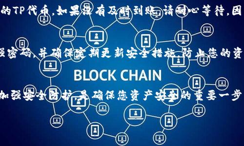 在进行TP（Token Protocol）领空投之前，需要先建立一个兼容的数字钱包。以下是一些关键的步骤和注意事项，帮助您顺利进行领空投。

1. 选择合适的钱包类型
对于TP领空投，首先需要选择一个支持该协议的数字钱包。常见的选择有以太坊钱包，如MetaMask、Trust Wallet或Math Wallet。MetaMask作为一个浏览器扩展和移动应用程序，提供了简单易用的界面，能方便地与各类去中心化应用（DApps）进行交互。

2. 安装钱包
以MetaMask为例，您需要在Chrome、Firefox或其他支持的浏览器中下载并安装这个扩展程序。安装后，您可以创建一个新钱包，或者导入已有的钱包。按照屏幕上的提示操作，确保设置安全的密码，同时妥善保管好恢复助记词。

3. 资金准备
为了成功参与TP的空投，通常需要在您的钱包中有一定量的以太币（ETH），以支付交易手续费。这些手续费在不同的网络拥堵情况下可能有所不同，因此，保持钱包中有足够的ETH是非常重要的，以免错过空投机会。

4. 参与空投的步骤
获得TP空投的方法因项目而异。一般情况下，您需要访问TP的官方网站或社交媒体渠道，按照他们的指引进行操作。通常情况下，您需要完成一些简单的任务，比如转发推文、加入Telegram群组或者填写表单。在完成这些步骤之后，您就可以将您的钱包地址提交，以便接收空投的代币。

5. 确认收到代币
一旦您完成了所有必要的步骤，并且项目方确认了空投，您就可以在一定时间内查看您的钱包，查看是否收到了新发放的TP代币。如果没有及时到账，请耐心等待，因为空投的分发通常需要一些时间。

6. 安全注意事项
在参与任何形式的空投时，确保只链接到官方渠道，避免假冒网站。在您钱包的安全设置中，启用两步验证（2FA）、使用强密码，并确保定期更新安全措施，防止您的资产被盗。

总结
TP领空投是一个相对简单的过程，只需选择合适的钱包、准备足够的资金，并按照项目提供的步骤参与即可。保持警惕、加强安全防护，是确保您资产安全的重要一步。同时，不断学习和了解区块链领域的最新动态，将帮助您更好地参与未来的空投和其他投资机会。

希望以上信息能够帮助您顺利参与TP的领空投活动，并在数字货币世界中获得更多的收益！