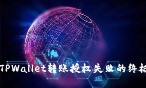解决TPWallet转账授权失败的终极指南