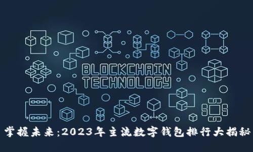 掌握未来：2023年主流数字钱包排行大揭秘