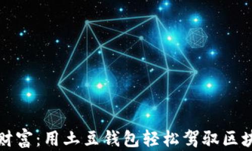 
解锁未来财富：用土豆钱包轻松驾驭区块链新潮流