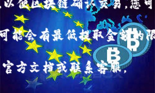 IM钱包（IM Wallet）和TPWallet是两个不同的数字货币钱包。如果您想将资产从IM钱包提取到TPWallet，通常需要遵循以下步骤：

1. **确认支持的币种**：首先，确保您要提取的币种在TPWallet中是被支持的。如果不支持，您可能需要通过其他平台进行转换。

2. **获取TPWallet的地址**：登录您的TPWallet账户，找到您想要接收的加密货币，复制该币种的接收地址。

3. **登录IM钱包**：打开IM钱包，找到您要提取的加密货币。

4. **提币操作**：发起提币操作，大多数钱包会要求您输入接收地址，输入刚刚复制的TPWallet地址。另外，需要输入提取的金额，并确认交易。

5. **确认提币**：完成提币后，您可能需要等待一段时间，以便区块链确认交易。您可以在TPWallet中查看是否到账。

6. **注意交易费用**：提币通常需要支付交易费用，并且可能会有最低提取金额的限制，请在操作前提前确认。

如果您在进行过程中遇到任何问题，建议查阅各自钱包的官方文档或联系客服。
