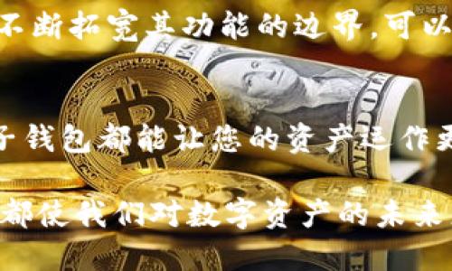   探索TPWallet子钱包的潜能：如何最大化您数字资产的价值 / 

 guanjianci TPWallet, 数字资产, 子钱包 /guanjianci 

引入数字资产的新时代
在数字化浪潮席卷整个金融领域的今天，TPWallet犹如晨雾中的老桥，承载着人们对未来金融生活的美好憧憬。TPWallet不仅仅是一个简单的数字钱包，它更是一座连接传统金融和新兴数字资产的桥梁。在这个桥上，您可以方便地管理各类加密货币，并探索子钱包的强大功能。

什么是TPWallet子钱包？
想象一下，您在一座花园中种植了各类植物，有些是果树，有些是花朵。而TPWallet中的子钱包就像是这些植物的不同花盆，承载着您不同的数字资产。简单来说，子钱包是在主钱包的基础上创建的一个独立的分支，它使得用户能够更加灵活地管理自己的加密资产。

子钱包的魅力何在？
TPWallet的子钱包能够让您充分体验到数字资产管理的便捷。比如，您可以为每个子钱包设定不同的用途：一个用于日常交易，另一个则专门用于投资长线资产。这样一来，您的数字资产就能有条不紊地得以分配和管理，仿佛您在组织一场精致的晚宴，每道菜都有其特定的位置和时间。

如何创建子钱包？
创建子钱包的过程简单而直观。首先，您需要登录到您的TPWallet账户。在温暖的白色界面上，找到“创建子钱包”按钮，轻触一下，便会弹出一个引导界面。接下来，您只需为新钱包设定一个易记的名称，以及选择您想要管理的资产类型，就如同为即将入驻的新朋友准备一个崭新的房间，温馨而富有个性。

子钱包的安全性：护航您的数字财富
在这个充满黑暗与不确定性的数字世界里，安全性如同海洋中的灯塔，为您指引航向。TPWallet子钱包采取多重加密措施，确保您的资产安全无忧。每个子钱包都是独立存在的，即使主钱包遭遇攻击，您的子钱包依旧能够如鱼得水，自在无忧。

子钱包的灵活性：随心所欲的管理体验
当您想要向朋友转账或把资金转入某个交易所时，子钱包的灵活性让您能够迅速响应，无需担心繁琐的操作流程。想象一下，您在一场朋友聚会上，一边聊天，一边轻松地完成转账，这种愉悦的体验如同在悠闲的周末享用一杯浓香的咖啡，令人神清气爽。

与他人共享：让数字资产变得更有趣
子钱包不仅适合个人管理，也可以作为团队合作的工具。您可以与信任的伙伴共享某个子钱包，共同投资一项新兴的加密项目。这种共享资产的方式就如同在共同经营一家小店，人人出力，收益共享，乐趣无穷。

子钱包的未来：数字经济的新机遇
随着数字经济的不断发展，子钱包的应用场景也日益丰富。无论是为家庭成员管理共享资产，还是为慈善事业设立独立基金，子钱包都在不断拓宽其功能的边界。可以预见，未来TPWallet的子钱包将如同万花筒，展现出越来越多样的图案，吸引更多用户的注意。

结语：拥抱数字资产的未来
在这个数字资产的新时代，TPWallet的子钱包为我们提供了一个全新的视角去探索和管理我们的财富。无论您是新手还是资深投资者，子钱包都能让您的资产运作更加高效、灵活、安全。让我们一起踏上这趟充满可能性的旅程，拥抱数字资产的未来！

通过对TPWallet子钱包的深入探讨，我们能够充分理解其在现代金融生活中的重要性。每一次灵活的资产管理、每一次安心的交易体验，都使我们对数字资产的未来更加充满信心。