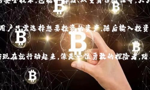 探索TPWallet的币加池子：你的加密资产新机遇
TPWallet, 币加池子, 加密资产/guanjianci

什么是TPWallet的币加池子？
TPWallet的币加池子，犹如藏匿在数字世界中的宝藏，吸引着无数加密货币爱好者的目光。这一独特的功能不仅仅是一个简单的流动性池，它更像是一片令人兴奋的投资土地，为用户提供了灵活、创新的方式以管理和增值他们的加密资产。想象一下，置身晨雾中的老桥，连接着两个世界：传统的投资理念和充满潜力的数字货币市场，币加池子正是那座桥。

币加池子的基本功能
在细致了解币加池子之前，首先让我们剖析其基本功能。币加池子允许用户将他们的数字资产存入池中，通过流动性提供赚取额外的收益。这一过程就如同农夫将种子播撒在丰饶的土壤中，期待着丰收的那一天。用户可以在池中存入不同种类的加密资产，从比特币到以太坊，再到各类新兴的山寨币，选择的自由几乎是无限的。

为何选择TPWallet的币加池子？
选择TPWallet的币加池子，宛如选择了一条通往未来的秘密通道。这不仅是因为其友好的用户界面和高效的交易环境，更是因为它在技术上的先进性。TPWallet采用了最新的区块链技术，保证了资产安全性与透明性。想象一下，置身于一个由无数数据块构建的坚固堡垒，用户在这里可以放心地进行交易，享受一系列智能合约带来的便利。

投资收益的多样性
在币加池子中，用户的资产不仅仅是静静地躺着，而是通过流动性挖矿、收益聚合等方式不断增值。每当用户将资产投入池中时，他们就可以像陶醉在繁星点点的星空下，期待着收益的降临。而且，TPWallet设定了多种奖励机制，如代币质押返还、交易费分红等，用户可随时感受到自己在财富增长中的参与感。想象一下，每一次小的收益都是一颗璀璨的星星，点亮了用户的投资旅程。

安全性与风险控制
在加密货币的海洋中，安全性无疑是一个绕不开的话题。在TPWallet的币加池子中，用户的资产安全如同雄伟的城墙，经过了多重保护机制。TPWallet采用了业界领先的安全技术，包括冷存储、双重身份验证等，大大降低了资产被盗的风险。此外，对于新手而言，TPWallet还提供了详细的风险提示和投资指南，像一位耐心的向导，带领用户稳步前行。

如何开始使用币加池子？
开始在TPWallet的币加池子中投资，其实就像是一场轻松的旅行。用户只需先下载或注册TPWallet，完成身份验证后，即可轻松进入币加池子的世界。池子的界面友好，用户只需选择想要投资的资产，随后输入投资金额，点击确认按钮，便可轻松完成投资。就像在日出时分，站在一片金色的海滩上，等待着太阳的升起，每一步都充满期待与惊喜。

结语：拥抱数字财富的未来
综上所述，TPWallet的币加池子不仅仅是一个普通的投资工具，它是一条通向数字财富的大道。每一位用户都可以在这里探索创新的投资方式，期待着丰厚的收益。不妨现在就行动起来，像是一位勇敢的探险者，踏上这段充满挑战与机遇的加密旅程。未来的财富正等待着每一位敢于追寻的你！

以上便是对TPWallet币加池子的详细介绍和分析。希望本文帮助您更好地理解其功能与价值。