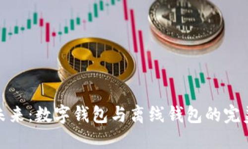迈向安全未来：数字钱包与离线钱包的完美升级之路