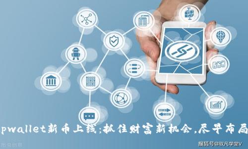 tpwallet新币上线：抓住财富新机会，尽早布局！