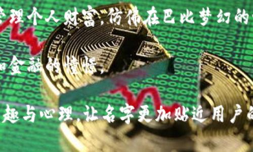 为数字创意钱包取一个吸引人且富有创意的名字，可以考虑以下几个方面：

1. **突出虚拟货币特点**：例如，“币潮”或“数金袋”可以强调数字货币的本质。

2. **体现创意和设计感**：如“创意钱包”或者“灵感宝盒”，表达出钱包的设计和创意元素。

3. **结合科技感**：比如“链上钱包”或“数智钱包”，给人一种现代科技的感觉。

4. **易于记忆和传播**：选择短小精炼，易于拼写和发音的名字，如“币乐”或“财趣”。

下面是一些具体的名字建议：

1. **链风钱包**：象征着区块链的流动与风靡。
   
2. **数币宝**：传达出数字货币的价值和珍贵。

3. **创意箴言**：结合创意与经济的智慧，寓意深远。

4. **虚拟财富盒**：形象地描述钱包的功能和内容。

5. **数智储藏**：突显智能和数字化管理的概念。

6. **巴比钱包**：寓意轻松愉快地管理个人财富，仿佛在巴比梦幻的世界中。

7. **未来钱包**：寄托对未来科技和金融的憧憬。

选择名字时，可以考虑目标读者的兴趣与心理，让名字更加贴近用户的需求。希望这些建议对你有所帮助！