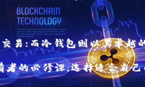 在区块链和加密货币的世界中，“TP钱包”和“冷钱包”是两个常见的存储方式，它们各自有独特的特点和适用场景。接下来，我们将详细探讨这两者之间的区别。

一、TP钱包简介

TP钱包，即Trust Wallet，是一种流行的移动端加密货币钱包，支持多种区块链资产。它不仅允许用户轻松管理自己的数字资产，还提供了去中心化交易所（DEX）的访问权限。TP钱包的用户界面友好，适合各类用户，包括新手和经验丰富的投资者。

TP钱包的特点包括：
ul
    li支持多种资产：无论是比特币、以太坊还是各种代币，TP钱包都可以轻松存储和管理。/li
    li去中心化存储：用户的私钥是保存在本地设备上的，没有集中存储的风险。/li
    li用户友好：简单直观的界面，使得新手也能快速上手。/li
/ul

二、冷钱包概述

冷钱包是指离线存储的加密货币钱包，主要用于保障资产的安全性。由于这种钱包不与互联网连接，黑客攻击的风险大大降低。冷钱包通常有多种形式，如硬件钱包和纸钱包。

冷钱包的特点包括：
ul
    li极高的安全性：私钥存储在离线设备中，防止网络攻击。/li
    li适用于长期存储：对于那些打算长期持有数字资产的用户，冷钱包是极好的选择。/li
    li使用不便：与TP钱包相比，冷钱包在日常交易中不够灵活，转账需要额外的步骤。/li
/ul

三、TP钱包与冷钱包的主要区别

虽然TP钱包和冷钱包都具有存储加密货币的功能，但它们在安全性、使用方便性和适用场景等方面有明显的区别：

h41. 安全性/h4
TP钱包由于是在线钱包，相对来说安全性较低，尽管它采取了一些安全措施，比如使用助记词和生物识别技术。但如果用户的手机被黑客攻击或恶意软件侵入，可能会导致资产损失。相比之下，冷钱包由于不联网，可以更好地保护用户的私钥，安全性大大提高。

h42. 使用方便性/h4
TP钱包的用户体验非常友好，用户可以随时随地通过手机进行交易，无需连接电脑或进行复杂操作。这对于日常交易需求的用户来说，无疑是个巨大的便利。而冷钱包在这方面则显得相对繁琐，用户在进行交易时需要将资产转移回在线环境，过程较为复杂。

h43. 适用场景/h4
TP钱包更适合频繁交易或短期投资的用户，适合用于日常的小额交易和投资。而冷钱包则更适合长期持有，有助于提高对资产的保护，对于不想频繁交易的投资者来说，冷钱包是更安全的选择。

四、如何选择适合自己的钱包

在选择合适的加密货币钱包时，用户需要根据自己的需求和使用习惯来做出决定。在这里，我们提供一些建议：

h41. 频率和金额/h4
如果你是一个频繁交易者，TP钱包会更加适合你；但如果你的投资是在较长期的范围内，那么冷钱包则是更明智的选择。

h42. 安全性需求/h4
如果你的投资金额较大，或者你是一个对安全性极为敏感的用户，建议使用冷钱包来存储你的数字资产。

h43. 技术能力/h4
用户的技术水平也会影响选择。如果你是一个技术小白，TP钱包可能会让你更加轻松自在，而冷钱包的设置和使用过程可能需要你花费更多时间去了解。

五、总结

TP钱包和冷钱包各有利弊，其选择应根据自身的需求和使用场景来定。TP钱包以其便利性和多功能性，适合日常的小额交易；而冷钱包则以其卓越的安全性，为长期投资提供了坚实的保障。了解这两者的特点后，你可以更好地管理你的数字资产，确保安全和便捷并存。

随着区块链技术的日益普及，钱包的选择和使用将不断 evolve，了解每种钱包的特点和适用场景，是每个数字资产持有者的必修课。选择适合自己的钱包，不仅能更好地管理资产，也能在这个充满机遇与挑战的数字时代，实现财富的保值增值。