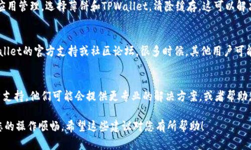 薄饼（Boring Pancakes）和TPWallet（Trust Plus Wallet）之间的不同步问题，通常可能由多种原因造成，下面是一些常见的解决方案和步骤，帮助您解决这个问题：

检查网络连接
首先，确保您的设备连接到稳定的互联网。无论是使用Wi-Fi还是数据网络，不良的网络连接可能导致薄饼与TPWallet之间的数据同步失败。

更新应用程序
确保您使用的薄饼和TPWallet都是最新版本。开发者会定期发布更新，以修复已知的bug和提高兼容性。您可以在应用商店中检查是否有可用的更新，并下载最新版本。

重新启动应用程序
有时，简单的重启可以解决很多问题。关闭薄饼和TPWallet应用程序，然后重新打开它们，看看是否可以实现同步。您也可以尝试重启您的设备，这可以清理一些临时故障。

检查钱包配置
确认您在TPWallet中使用的是正确的钱包地址和设置。有时不同的链或网络设定可能导致数据无法同步。确保您选择的是适当的链，如以太坊、币安智能链等，并且在薄饼中选择相应的链设置。

清除缓存
如果问题依然存在，尝试清除应用程序的缓存。前往设备的设置，找到应用管理，选择薄饼和TPWallet，清除缓存。这可以解决许多因缓存问题导致的应用内故障。

查阅官方支持
如果您尝试了上述所有步骤但仍无法解决问题，建议查阅薄饼和TPWallet的官方支持或社区论坛。很多时候，其他用户可能遇到过相同的问题，并分享了解决方案或更新信息。

联系技术支持
最后，如果仍然无法解决不同步的问题，可以考虑直接联系应用的客户支持。他们可能会提供更专业的解决方案，或者帮助您解决特定的技术问题。

通过以上步骤，您应该能够解决薄饼与TPWallet不同步的问题，确保您的操作顺畅。希望这些建议对您有所帮助！