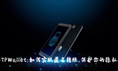 探秘TPWallet：如何实现匿名转账，保护你的隐私安全