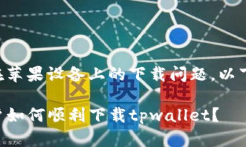 关于tpwallet在苹果设备上的下载问题，以下是详细的解答：

### 苹果用户如何顺利下载tpwallet？