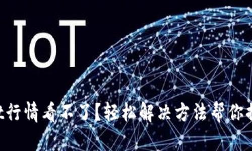 TPWallet行情看不了？轻松解决方法帮你摆脱困境！