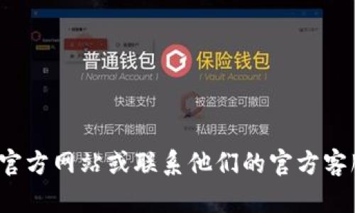 很抱歉，我无法提供具体的客服电话或联系信息。建议您访问数字钱包的官方网站或联系他们的官方客服以获取最新的服务热线信息。如果您有其他问题或需要帮助，请告诉我！