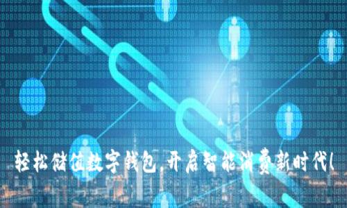轻松储值数字钱包，开启智能消费新时代！